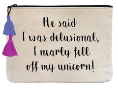 He Said I Was Delusional, I Nearly Fell Off My Unicorn! - Flat Pouch